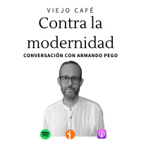 Contra la Modernidad - Conversación con Armando Pego - Episodio exclusivo para mecenas