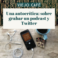 Una autocrítica: sobre grabar un podcast y Twitter