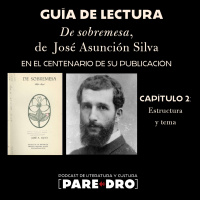 Guía de lectura De sobremesa de José Asunción Silva. Capítulo 2: Estructura y temas.