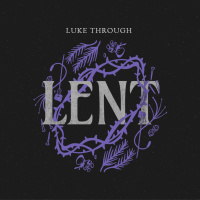 LUKE through LENT - Day 2 (February 18)