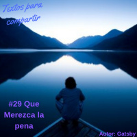#029 Que merezca la pena-Textos para compartir