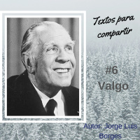  #006 Valgo- Jorge Luis Borges-Textos para compartir-Textos para compartir