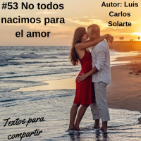 #053 Luis Carlos Solarte No todos nacimos para el amor | Textos para compartir