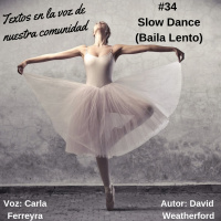 #034 Slow dance (Baila lento)- Textos en la voz de nuestra comunidad