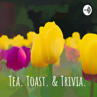 Tea. Toast.  Trivia.