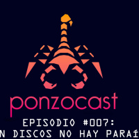 PonzoCast #007: Sin discos no hay paraíso