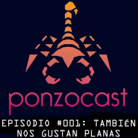 PonzoCast #001: También nos gustan planas