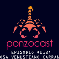 PonzoCast #012: Rosa Venustiano Carranza