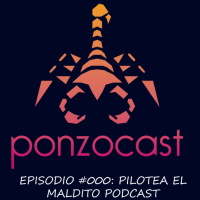 PonzoCast #000: Pilotea el maldito podcast