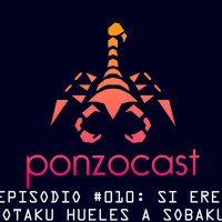 PonzoCast #010: Si eres otaku, hueles a sobaku