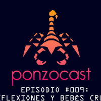 PonzoCast #009: Reflexiones y bebés crudos