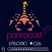 Ponzocast 2.0: Episodio 026 - El GAAAAAAAAASSSSS