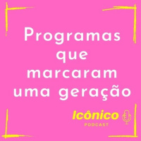 Podcast Icônico - #02 Programas que marcaram uma geração 
