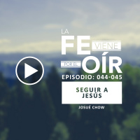044 + 045: Seguir a Jesús (Josué Chow) - Fe viene por el Oír