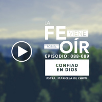 088 + 089: Confiad en Dios (Pstra Maricela de Chow) - Fe viene por el Oír