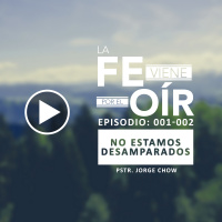 001 + 002 - No estamos desamparados (Pstr. Jorge Chow) - Fe viene por el Oír