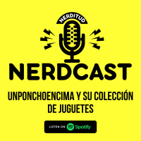 E4:T2 - UnPonchoEncima y su colección de Juguetes | Nerdcast