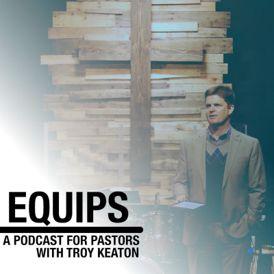 Equips: A Podcast For Pastors With Troy Keaton