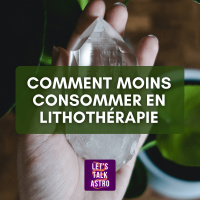 Pourquoi et comment moins consommer de pierres/cristaux (lithothérapie) ? - (CAPSULE)