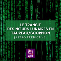 Le transit des Nœuds Lunaires en Taureau/Scorpion [ASTRO PRÉDICTIVE]