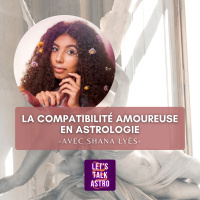 [avec Shana Lyès] - La compatibilité amoureuse en astrologie