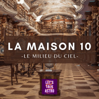 Significations de la Maison 10 (Le Milieu du Ciel) + interprétations placements