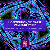 Lopposition/le carré Vénus-Neptune (thème astral et composite)