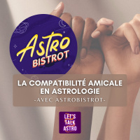 [avec Astrobistrot] - La compatibilité amicale en astrologie