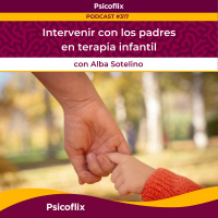 Intervenir con los padres en terapia infantil con Alba Sotelino | Episodio 317