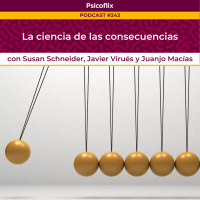 La ciencia de las consecuencias con Susan M. Schneider, Javier Virués y Juanjo Macías - Episodio 243