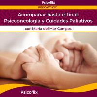 Acompañar hasta el final: Psicooncología y Cuidados Paliativos con María del Mar Campos | Episodio 310