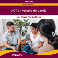 ACT en terapia de pareja con María Pía Gutiérrez | Episodio 311