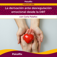 Derivación ante desregulación emocional desde la DBT con Carla Palafox | Episodio 286