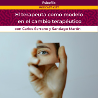 El terapeuta como modelo de cambio en terapia con Carlos Serrano y Santiago Martín - Episodio 227