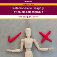 Relaciones de riesgo y ética en psicoterapia con Joaquín Pastor – Episodio 215