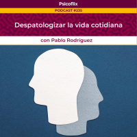 Despatologizar la vida cotidiana con Pablo Rodríguez - Episodio 235
