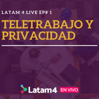 Latam4 Live Ep#1 : Teletrabajo y Privacidad