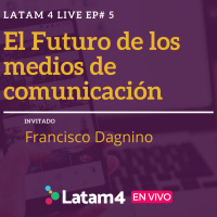 Latam4 Live Ep#5: El Futuro de los medios de comunicación