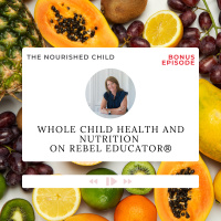 BONUS: Whole Child Health and Nutrition on Rebel Educator®