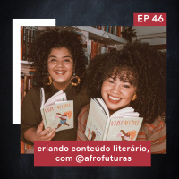 EP 46: Criando conteúdo literário, com @afrofuturas