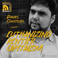 Euthanizing Rentier Capitalism with Daniel Conceição