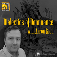 Ep 355 - Dialectics of Dominance with Aaron Good