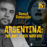 Ep 345 - Argentina: IMF, MMT, Class Warfare with Daniel Conceição