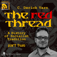 Ep 332 - The Red Thread: A History of Socialist Tradition with C. Derick Varn - Part 2