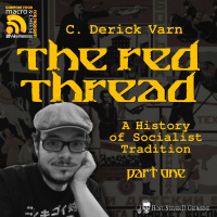 Ep 331 - The Red Thread: A History of Socialist Tradition with C. Derick Varn - Part 1