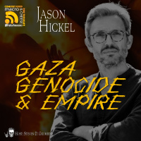 Ep 302 - Gaza, Genocide  Empire with Jason Hickel