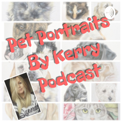 Pet Portraits By Kerry Podcast