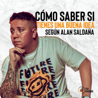 #06 Tu Dosis - Cómo saber si tienes una buena idea según Alan Saldaña