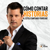 #07 Tu Dosis - Cómo contar una buena historia al estilo Santiago Fourcade