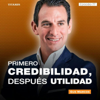 77. Primero credibilidad, después utilidad / Gus Marcos